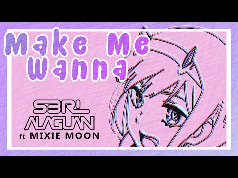 Make Me Wanna - S3RL & Alaguan ft Mixie Moon