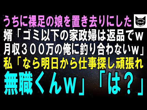 【スカッとする話】我が家に裸足の娘を置き去りにした娘婿「ゴミ以下の家政婦は返品でｗ月収300万の俺には釣り合わなかったわｗ」私「じゃ明日から職探し頑張れ無職くんｗ」婿「は？」【修羅場】