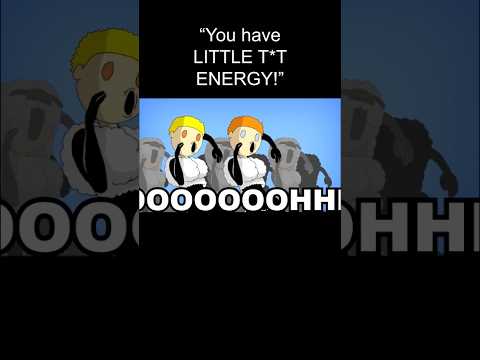 NEW INSULT: "You have LITTLE T*T ENERGY!"