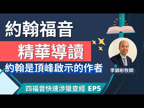 約翰福音 精華導讀 - 約翰是頂峰啟示的作者? 解讀經文特點 | 四福音快速涉獵查經課程 第五課 | 李錦彬牧師 (廣東話/國語翻譯) EP5