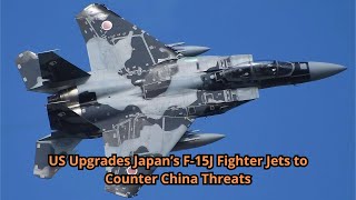 US Upgrades Japan’s F 15J Fighter Jets to Counter China Threats