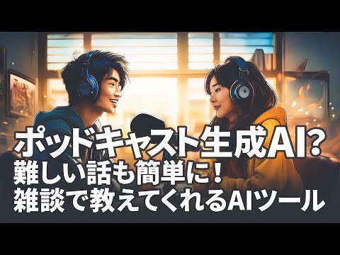 【ポッドキャスト生成AI】難しい話も簡単に！雑談で教えてくれるAIツール？｜344