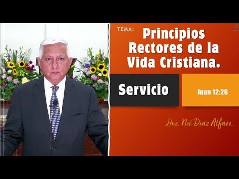 Tema: Principios rectores de la vida cristiana. SERVICIO. Hno. Noé Díaz Alfaro