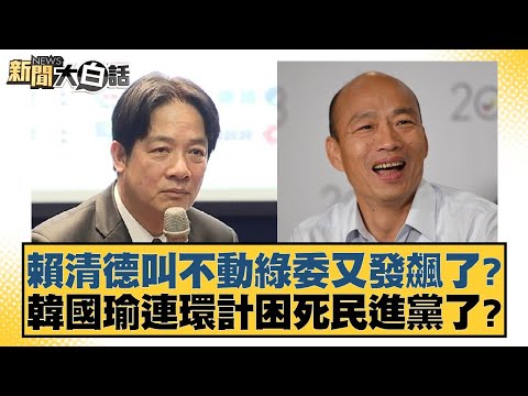 賴清德叫不動綠委又發飆了？韓國瑜連環計困死民進黨了？【新聞大白話】20241225 2｜李永萍 凌濤 施正鋒