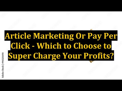 Article Marketing Or Pay Per Click - Which to Choose to Super Charge Your Profits?