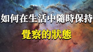 究竟什麼才是覺察？如何才能在生活中隨時保持覺察的狀態呢？他可是能幫你解決生活中99%的煩惱的秘密武器！#能量#業力 #宇宙 #精神 #提升 #靈魂 #財富 #認知覺醒 #修行