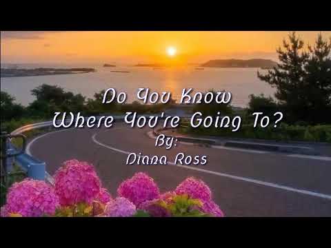 DO YOU KNOW WHERE YOU'RE GOING TO /lyrics By: Diana Ross