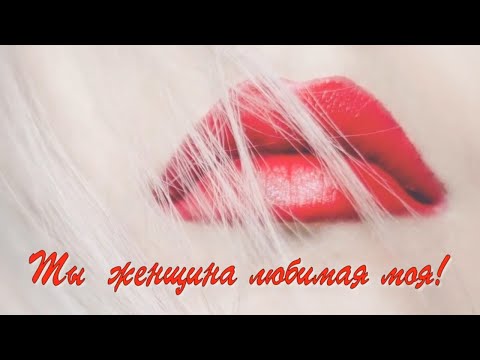 Музыкальная ОТКРЫТКА Ты женщина любимая моя!