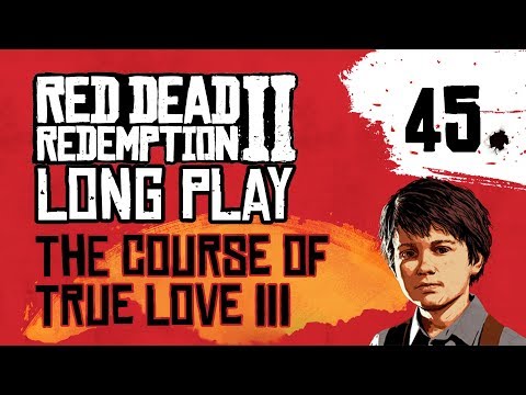 Ep 45 The Course of True Love III – Red Dead Redemption 2 Long Play