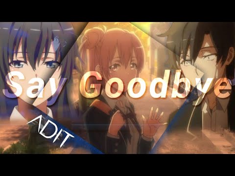 Say Goodbye- [AMV-Edit]  Yahari Ore No