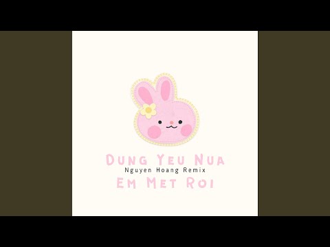 Đừng Yêu Nữa Em Mệt Rồi (Remix)