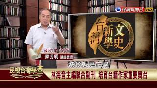 【民視台灣學堂】台灣新文學史:1950年代反共文學 戒嚴體制下的文藝政策 2017.10.12—陳芳明