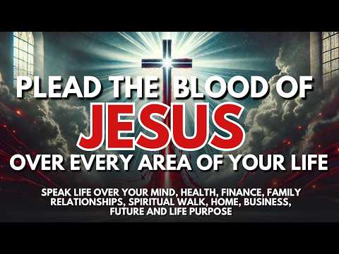 10 Powerful Prayers to Plead the Blood of Jesus to Transform Every Part of Your Life