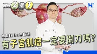 健康二選一 ｜EP19：有子宮肌瘤一定要開刀嗎？