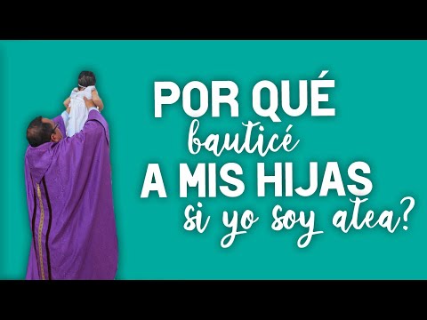 Soy Atea y BAUTICÉ a mis hijas en la IGLESIA CATÓLICA