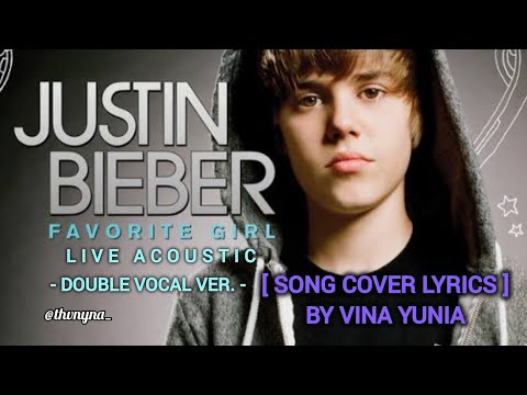 Justin Bieber 'Favorite Girl' Double Vocal Ver. | Song Cover Lyrics by Vina Yunia | Vid. 2009 Live