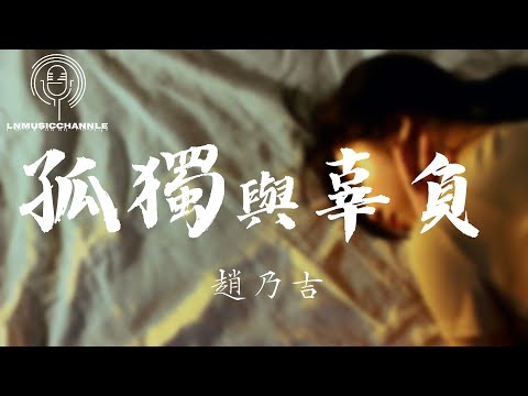 趙乃吉 - 孤獨與辜負『一個人害怕孤獨 兩個人害怕辜負，退一步害怕認輸 進一步害怕倉促』。【動態歌詞】高音質Lyrics