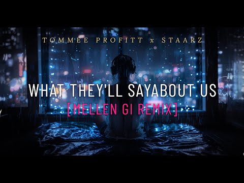 WHAT THEY'LL SAY ABOUT US [MELLEN GI REMIX] - Tommee Profitt x Staarz