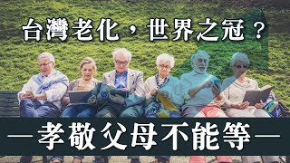 台灣老化速度世界之冠？超高齡社會【孝敬父母】不能等！