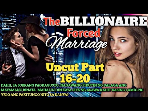 UNCUT PART 16-20 | THE BILLIONAIRE FORCED MARRIAGE