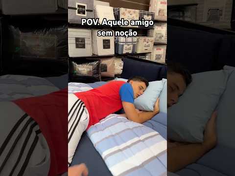 POV: VOCÊ TEM UM AMIGO SEM NOÇÃO