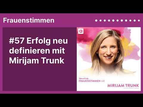 #57 Erfolg neu definieren mit Mirijam Trunk | Podcast »Frauenstimmen« mit Ildikó von Kürthy