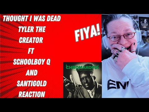 THOUGHT I WAS DEAD BY TYLER THE CREATOR FT SCHOOLBOY Q & SANTIGOLD! FIYA! (REACTION)