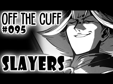 Off the Cuff #095: SLAYERS