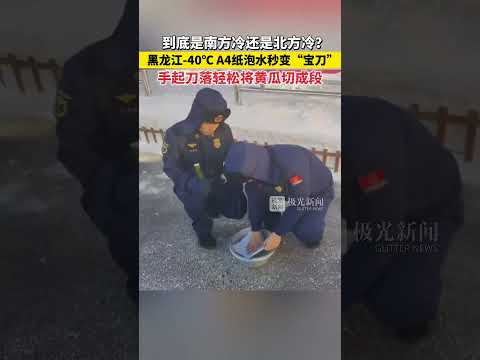 到底是南方冷还是北方冷？黑龙江-40℃，A4纸泡水秒变“宝刀”，手起刀落轻松将黄瓜切成段！