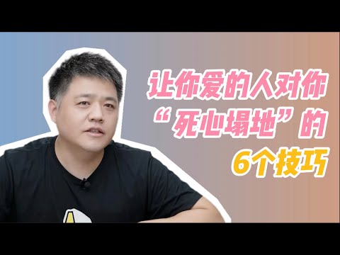 【樊书海海】让你爱的人对你“死心塌地”的6个技巧