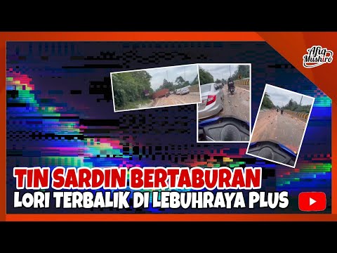 VIRAL! TIN SARDIN BERTABURAN DI LEBUHRAYA PLUS ARAH SELATAN (KUALA KANGSAR) AKIBAT LORI TERBALIK