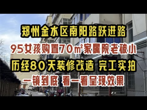 郑州金水区南阳路跃进路，95女孩购置70㎡家属院老破小，历经80天装修改造，完工实拍，一镜到底看一看呈现效果