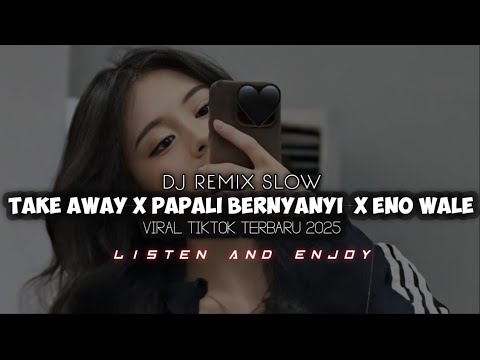 DJ REMIX SLOW_TAKE AWAY X PAPALI BERNYANYI X ENO WALE VIRAL TIKTOK TERBARU 2025