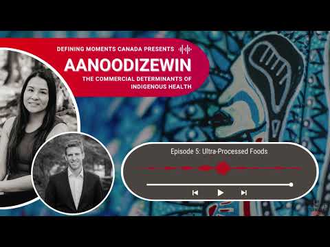 Aanoodizewin, The Commercial Determinants of Indigenous Health  Episode 5: Ultra Processed Foods