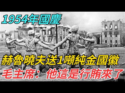 1954年國慶，赫魯曉夫送了1噸純金國徽，毛主席：他這是行賄來了【史話今說】#歷史 #近代史 #故事