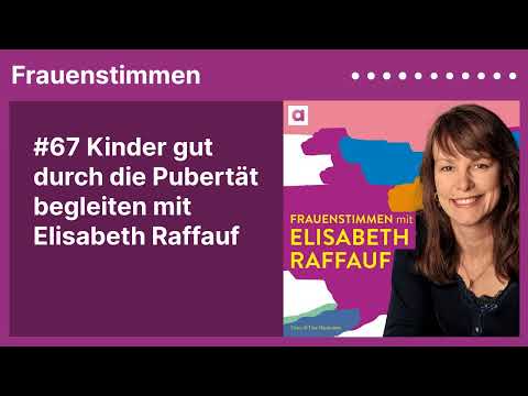 #67 Kinder gut durch die Pubertät begleiten mit Elisabeth Raffauf | Podcast mit Ildikó von Kürthy