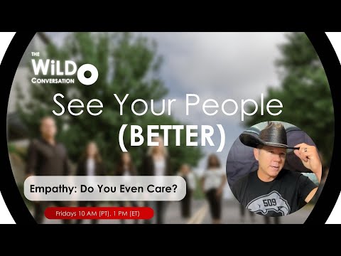 Empathy: Do You Even Care? | See Your People (BETTER) | The WiLD Conversation