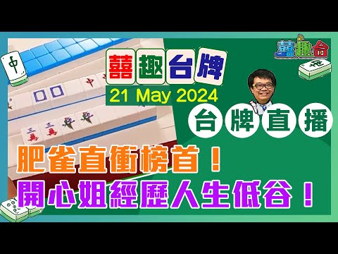 【囍趣台牌】20240521 肥雀直衝榜首！開心姐經歷人生低谷！