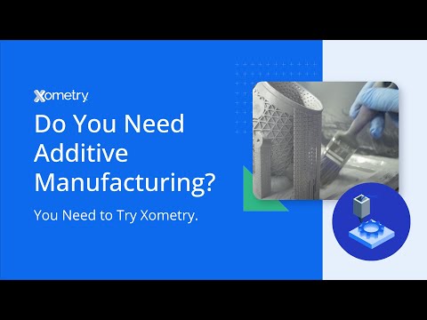 Do You Need Additive Manufacturing Services? You Need to Try Xometry.