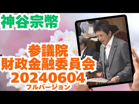 参政党【神谷宗幣】参議院財政金融委員会20240604（神谷宗幣部分フルバージョン）