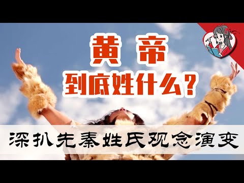 什么？黄帝不姓轩辕也不姓姬，而是姓公孙？深扒先秦姓氏观念历史演变！【国风学子沐子欣】