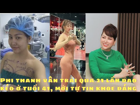 Phi Thanh Vân từng trải qua hơn 21 lần phẫu thuật thẩm mỹ ở tuổi 41, mới tự tin khoe dáng