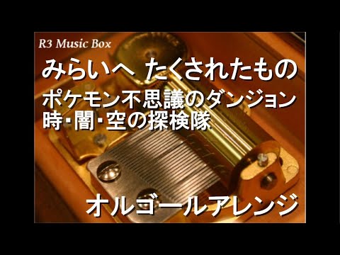 みらいへ たくされたもの/ポケモン不思議のダンジョン 時・闇・空の探検隊【オルゴール】