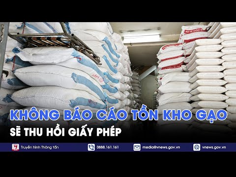 Không báo cáo tồn kho gạo sẽ thu hồi giấy phép - VNews