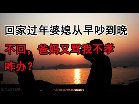 回家过年，婆媳从早吵到晚，不回，爸妈又骂我不孝，咋办？