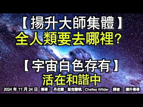 【揚升大師集體】《全人類要去哪裡？》【宇宙白色存有】《活在和諧中》