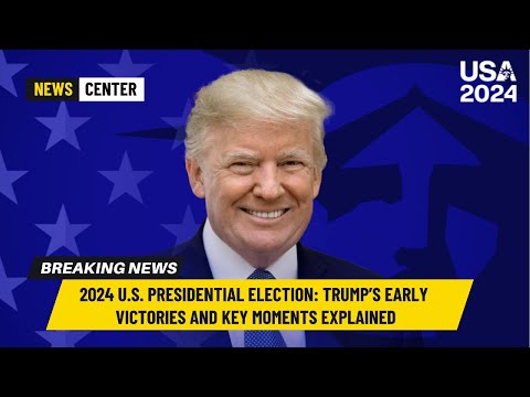 2024 U.S. Presidential Election: Trump’s Early Victories and Key Moments Explained