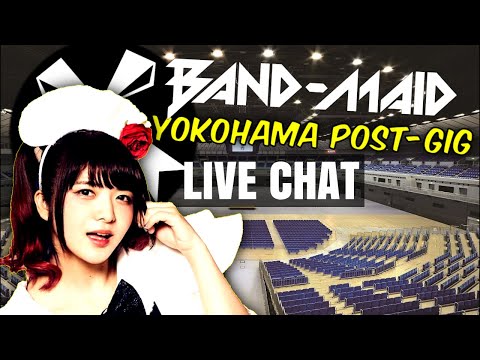 LIVE CHAT: Yokohama Arena BAND-MAID gig aftershow chat