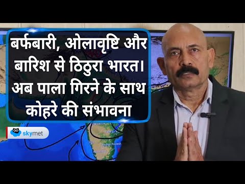 बर्फबारी, ओलावृष्टि और बारिश से ठिठुरा भारत। अब पाला गिरने के साथ कोहरे की संभावना | Skymet Weather