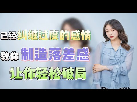 已经纠缠过前任怎么办？教你制造落差感破局，轻松挽回前任！